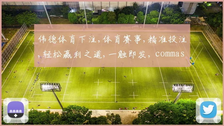 伟德体育下注,体育赛事,精准投注,轻松赢利之道,一触即发, commas, 激情开启