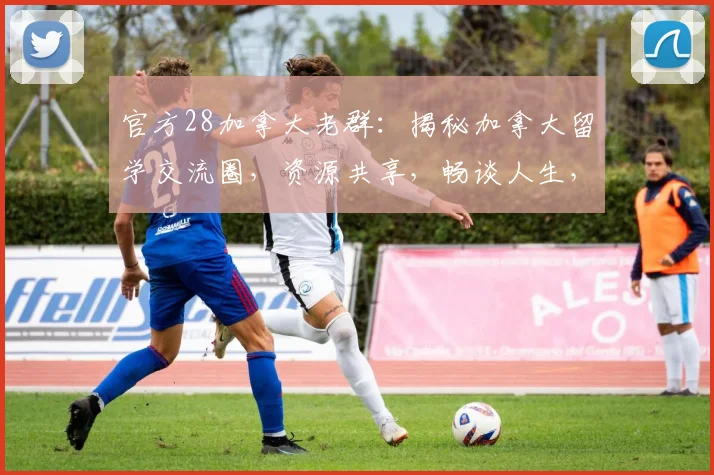 官方28加拿大老群：揭秘加拿大留学交流圈，资源共享，畅谈人生，共创未来